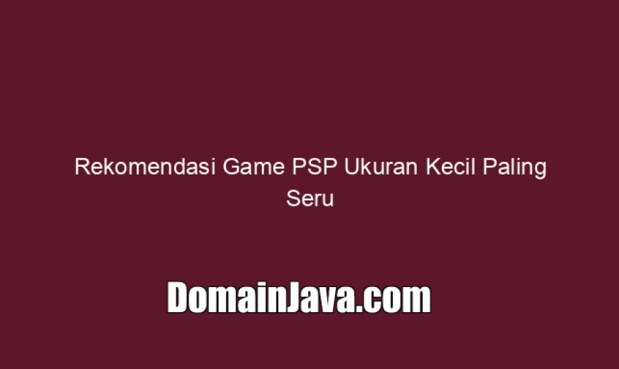 Rekomendasi Game PSP Ukuran Kecil Paling Seru Terbaik 2026