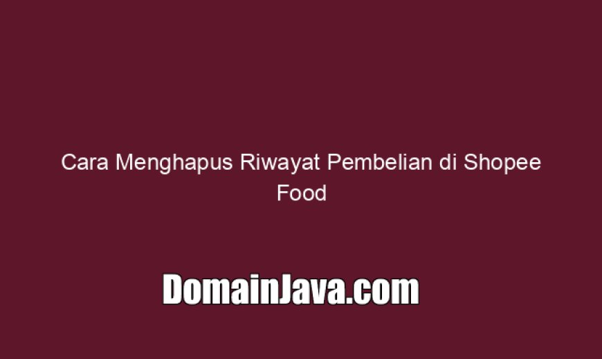 Cara Menghapus Riwayat Pembelian di Shopee Food dan Belanja