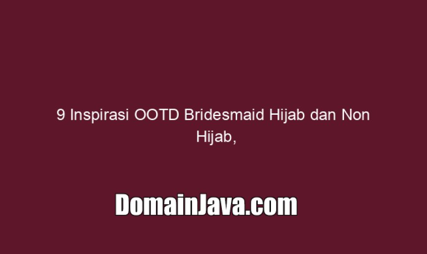9 Inspirasi OOTD Bridesmaid Hijab dan Non Hijab, Simpel Elegan!