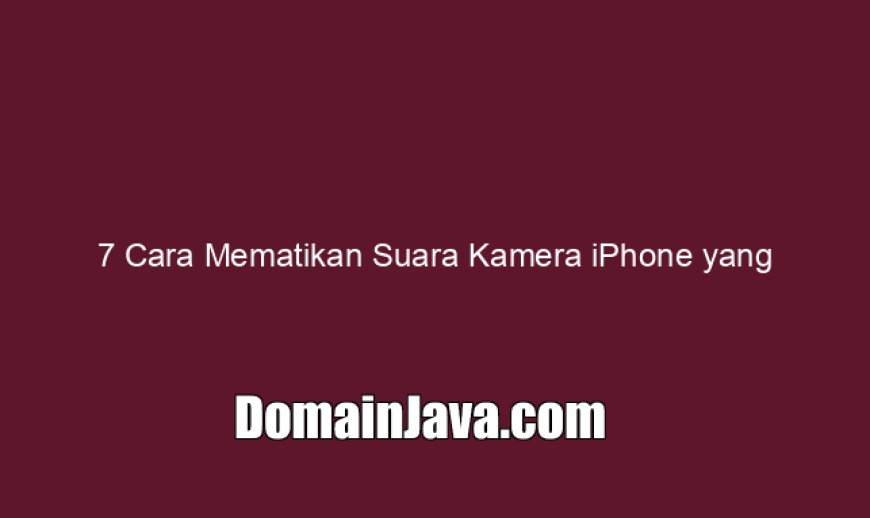 7 Cara Mematikan Suara Kamera iPhone yang Mengganggu