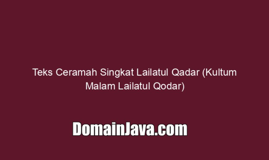 Teks Ceramah Singkat Lailatul Qadar (Kultum Malam Lailatul Qodar)