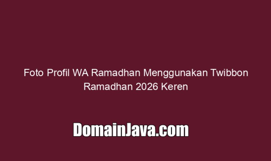 Foto Profil WA Ramadhan Menggunakan Twibbon Ramadhan 2026 Keren