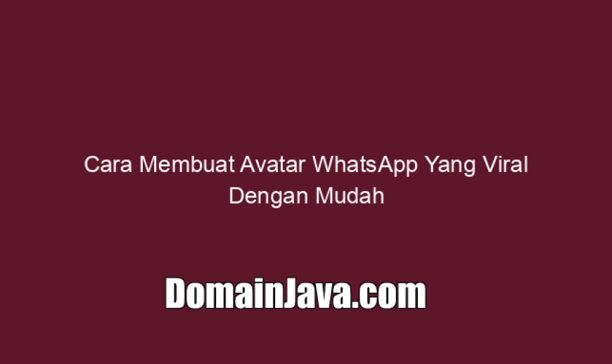 Cara Membuat Avatar WhatsApp Yang Viral Dengan Mudah