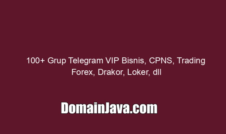 100  Grup Telegram VIP Bisnis, CPNS, Trading Forex, Drakor, Loker, dll