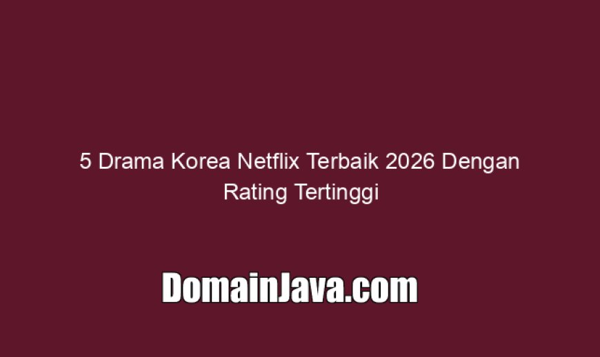 5 Drama Korea Netflix Terbaik 2026 Dengan Rating Tertinggi