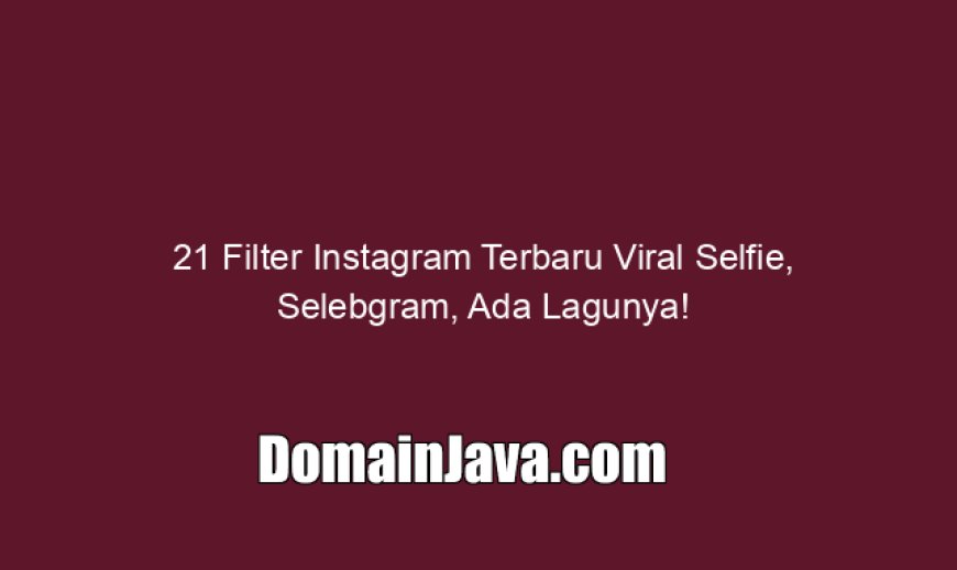 21 Filter Instagram Terbaru Viral Selfie, Selebgram, Ada Lagunya!