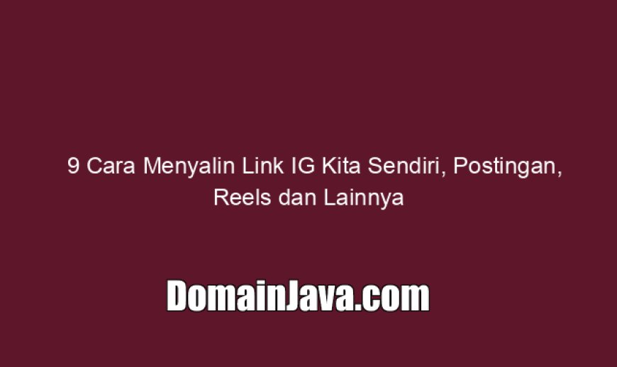 9 Cara Menyalin Link IG Kita Sendiri, Postingan, Reels dan Lainnya