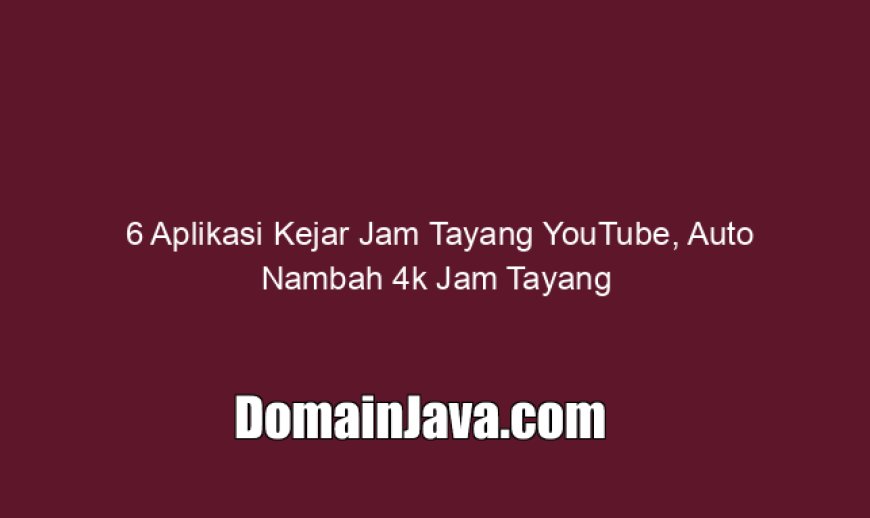 6 Aplikasi Kejar Jam Tayang YouTube, Auto Nambah 4k Jam Tayang