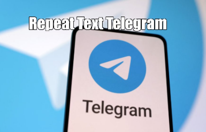 Repeat Text Telegram: Pengertian, Fungsi, dan Cara Menggunakannya