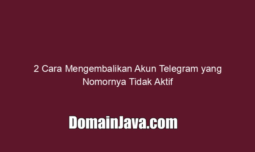 2 Cara Mengembalikan Akun Telegram yang Nomornya Tidak Aktif