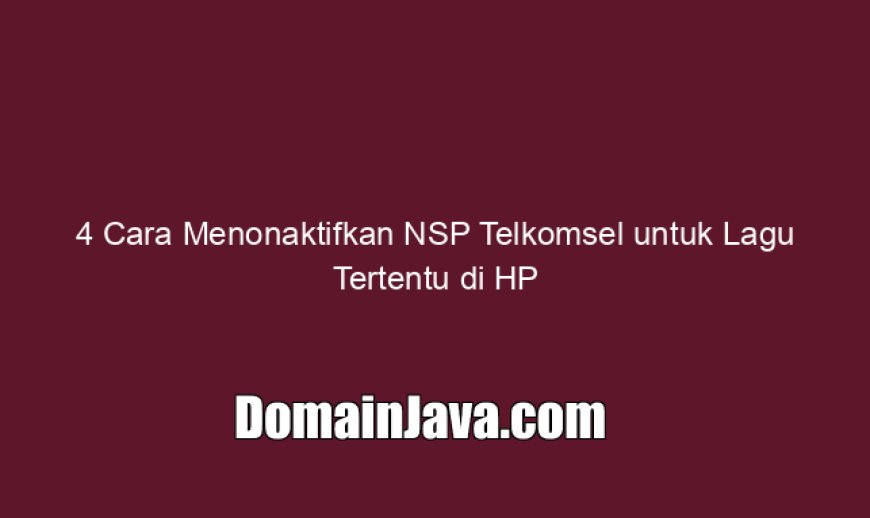 4 Cara Menonaktifkan NSP Telkomsel untuk Lagu Tertentu di HP