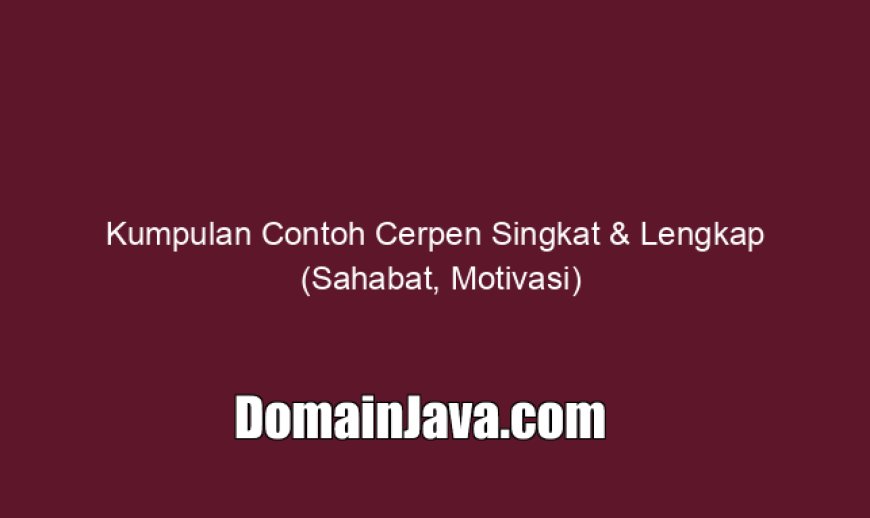 Kumpulan Contoh Cerpen Singkat & Lengkap (Sahabat, Motivasi)
