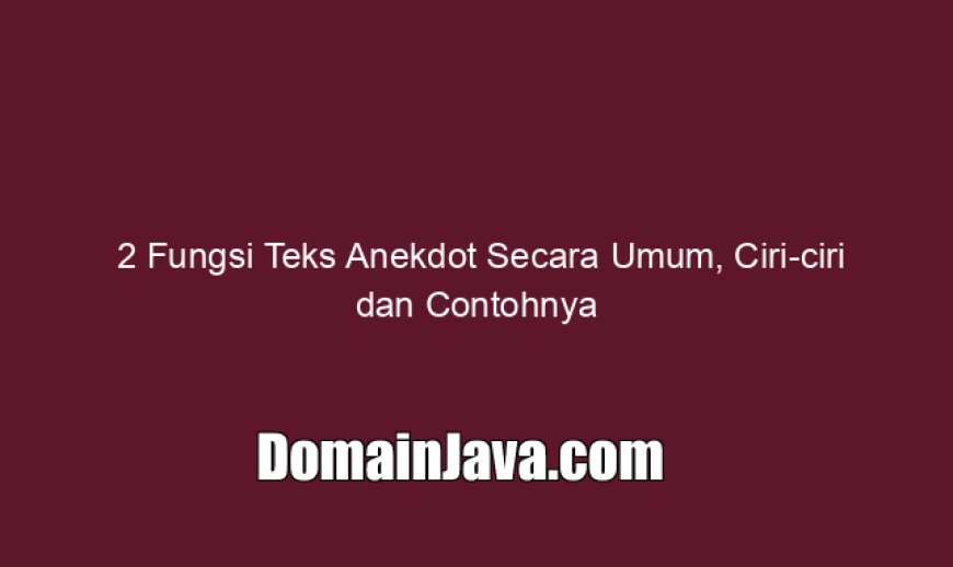2 Fungsi Teks Anekdot Secara Umum, Ciri-ciri dan Contohnya