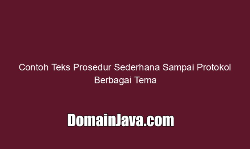 Contoh Teks Prosedur Sederhana Sampai Protokol Berbagai Tema