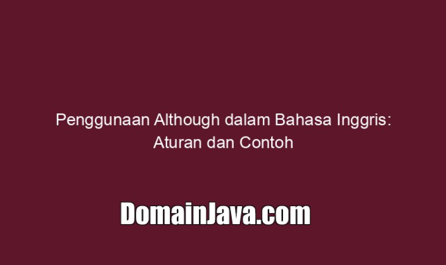 Penggunaan Although dalam Bahasa Inggris: Aturan dan Contoh