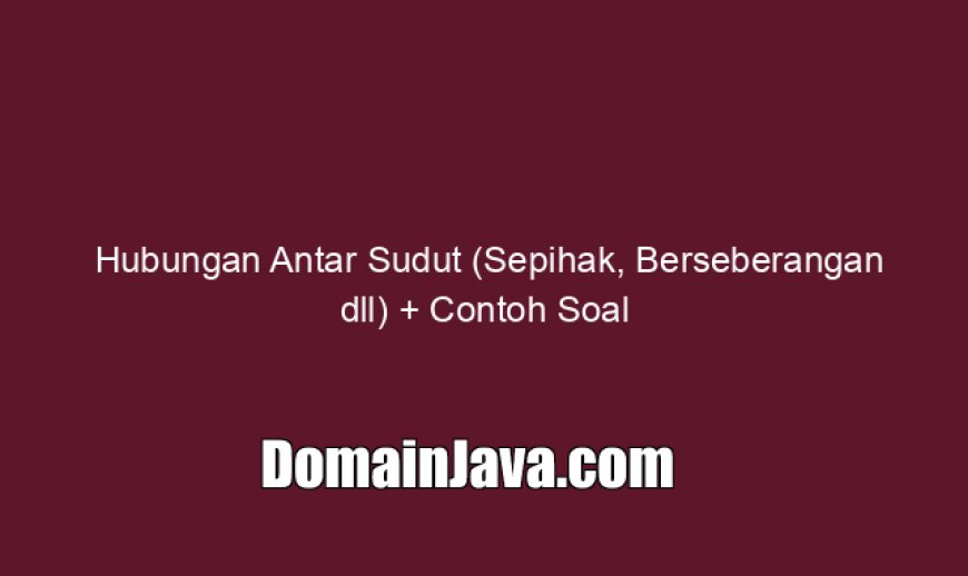 Hubungan Antar Sudut (Sepihak, Berseberangan dll)   Contoh Soal