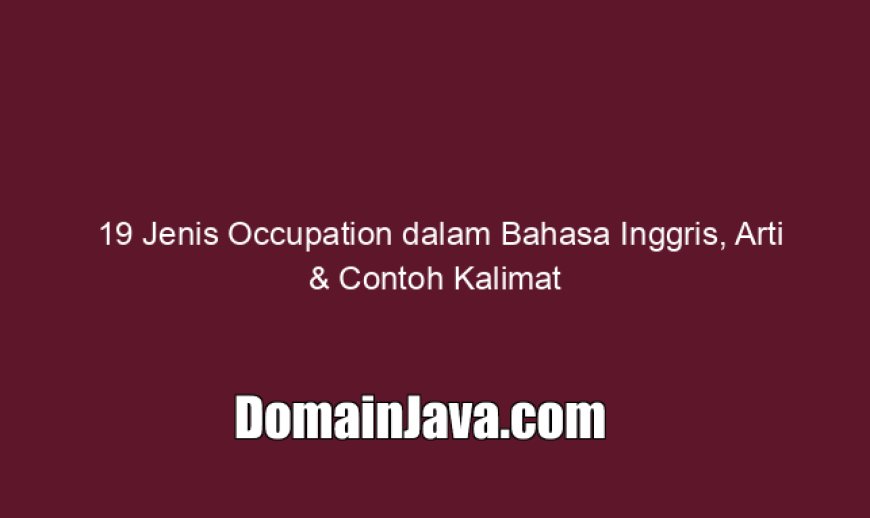 19 Jenis Occupation dalam Bahasa Inggris, Arti & Contoh Kalimat