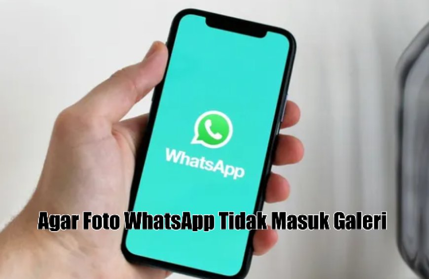 Cara Menonaktifkan Auto-Save Media WhatsApp Agar Galeri HP Tidak Penuh
