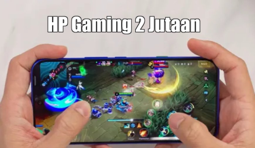 5 HP Gaming 2 Jutaan Terbaik 2026 untuk MLBB Rata Kanan, Push Rank Tanpa Frame Drop