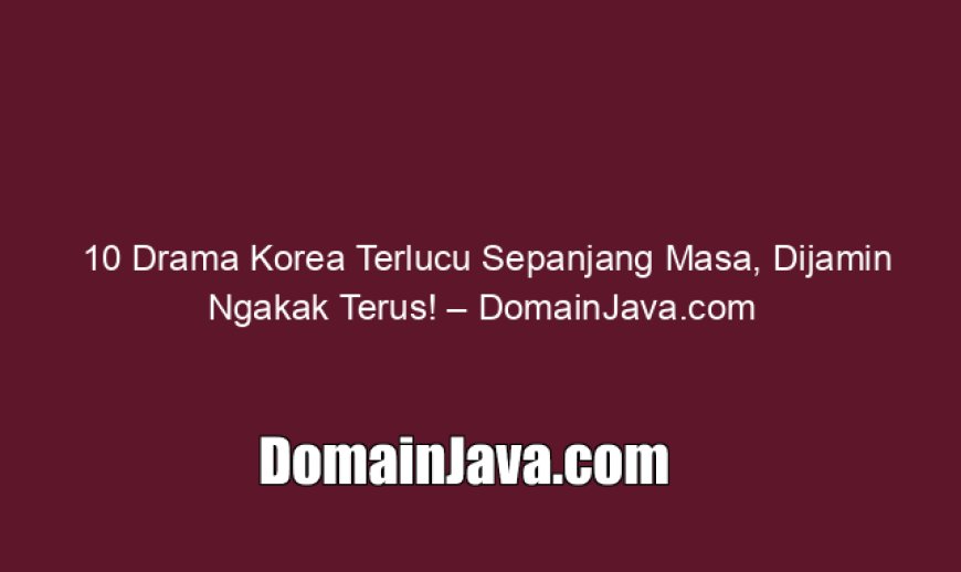 10 Drama Korea Terlucu Sepanjang Masa, Dijamin Ngakak Terus!