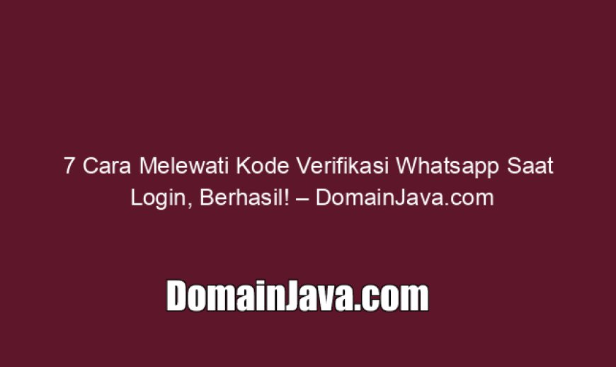 7 Cara Melewati Kode Verifikasi Whatsapp Saat Login, Berhasil!
