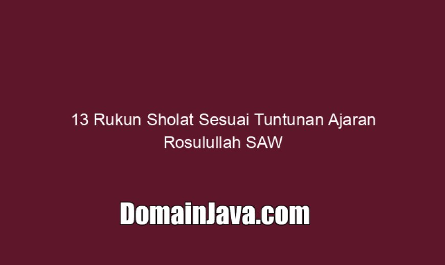 13 Rukun Sholat Sesuai Tuntunan Ajaran Rosulullah SAW