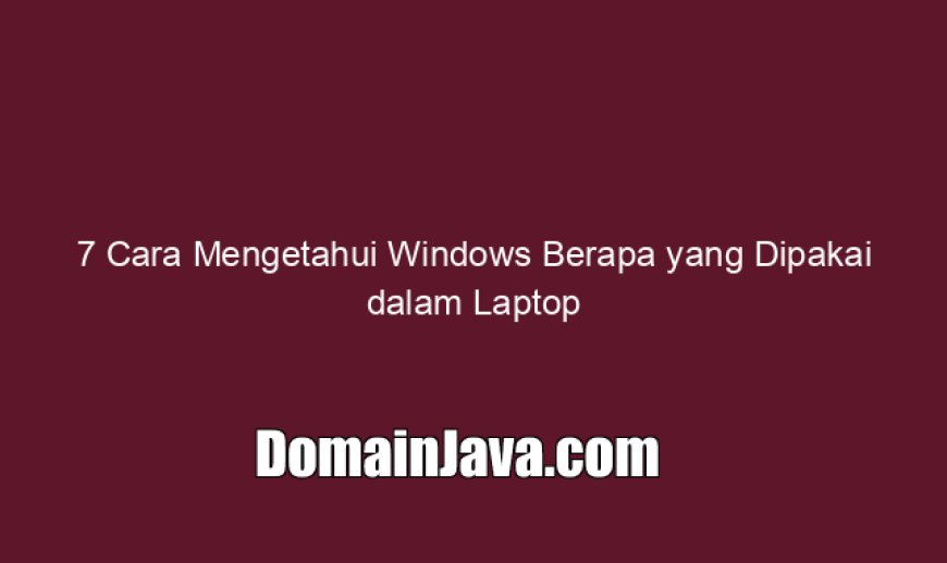 7 Cara Mengetahui Windows Berapa yang Dipakai dalam Laptop
