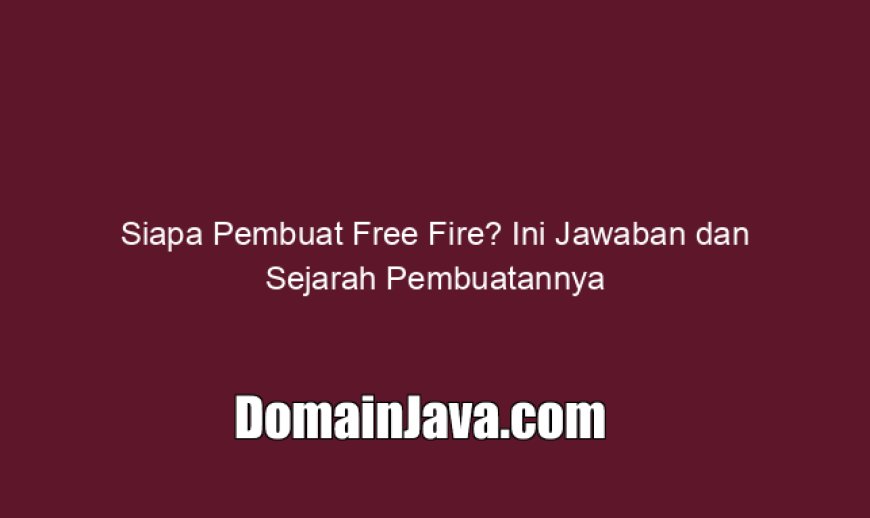 Siapa Pembuat Free Fire? Ini Jawaban dan Sejarah Pembuatannya