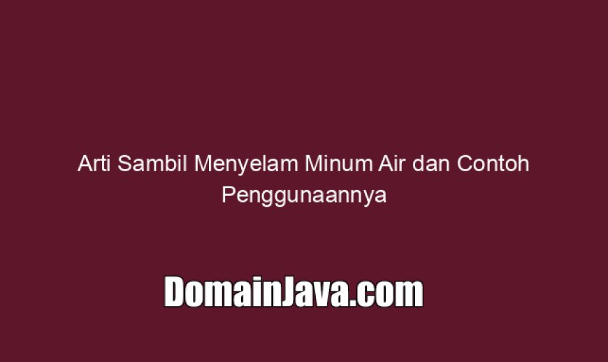 Arti Sambil Menyelam Minum Air dan Contoh Penggunaannya