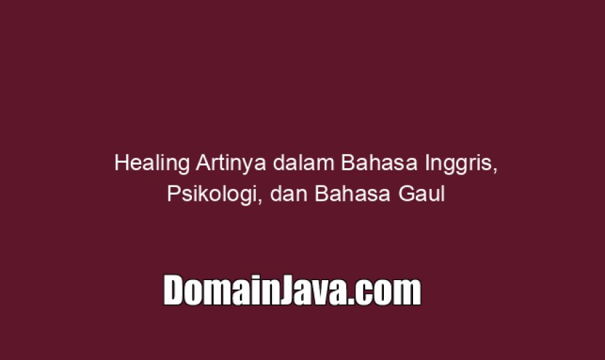 Healing Artinya dalam Bahasa Inggris, Psikologi, dan Bahasa Gaul