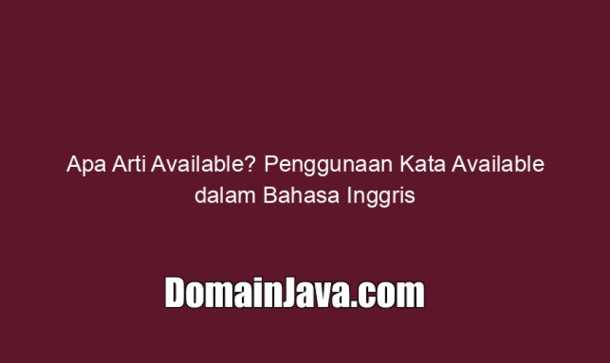 Apa Arti Available? Penggunaan Kata Available dalam Bahasa Inggris