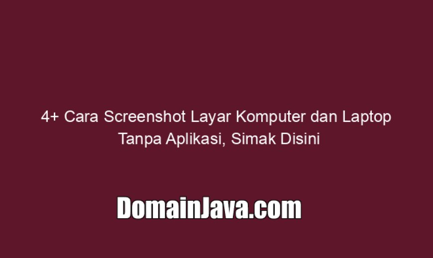4  Cara Screenshot Layar Komputer dan Laptop Tanpa Aplikasi, Simak Disini