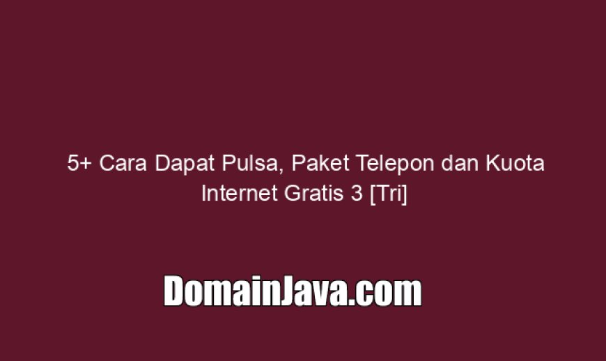 5  Cara Dapat Pulsa, Paket Telepon dan Kuota Internet Gratis 3 [Tri]