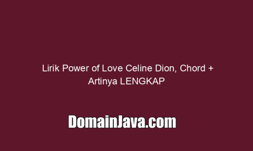 Lirik Power of Love Celine Dion, Chord   Artinya LENGKAP