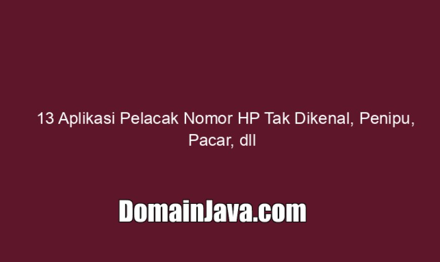 13 Aplikasi Pelacak Nomor HP Tak Dikenal, Penipu, Pacar, dll