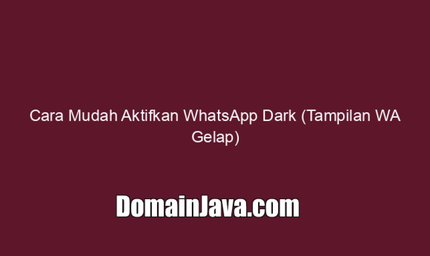 Cara Mudah Aktifkan WhatsApp Dark (Tampilan WA Gelap)