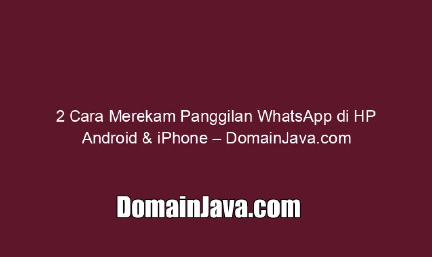 2 Cara Merekam Panggilan WhatsApp di HP Android & iPhone
