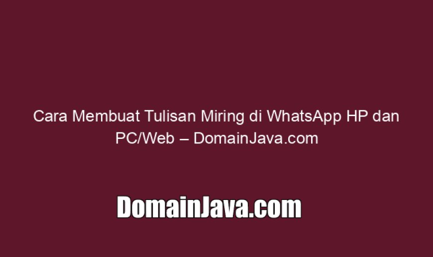 Cara Membuat Tulisan Miring di WhatsApp HP dan PC/Web