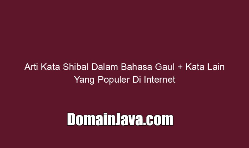 Arti Kata Shibal Dalam Bahasa Gaul   Kata Lain Yang Populer Di Internet