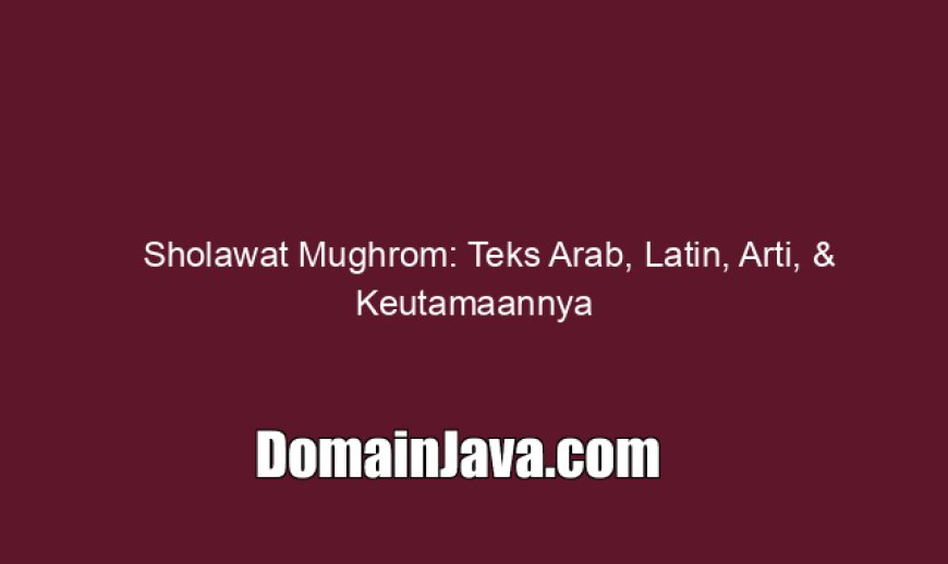 Sholawat Mughrom: Teks Arab, Latin, Arti, & Keutamaannya