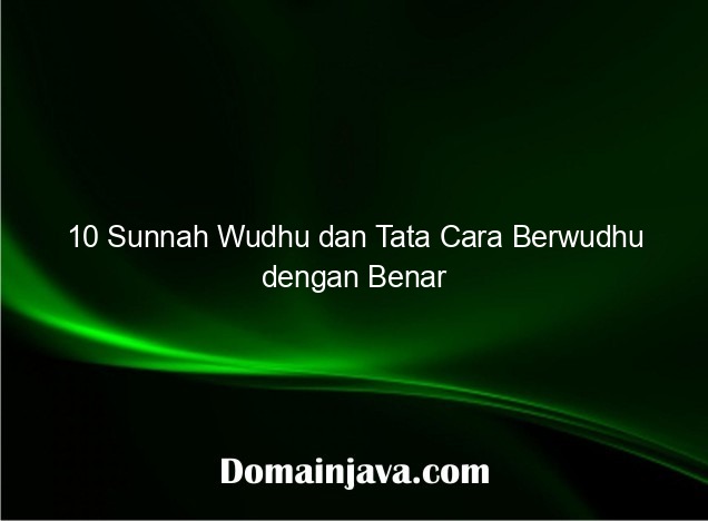 10 Sunnah Wudhu dan Tata Cara Berwudhu dengan Benar