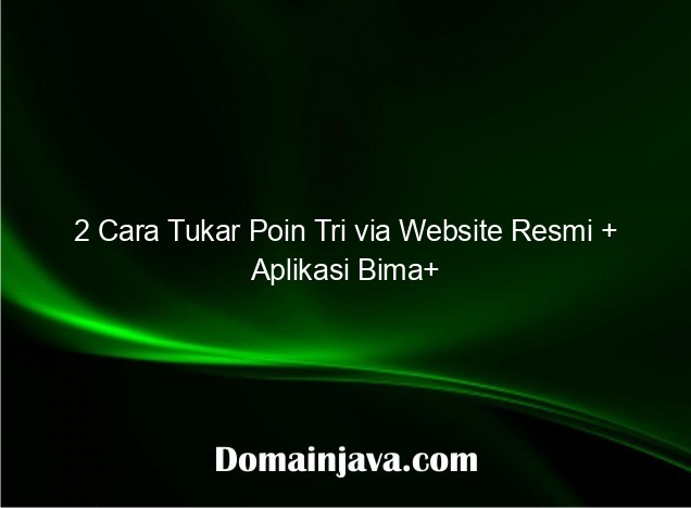 2 Cara Tukar Poin Tri via Website Resmi + Aplikasi Bima+