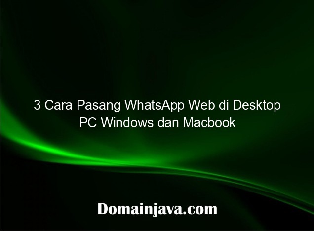 3 Cara Pasang WhatsApp Web di Desktop PC Windows dan Macbook