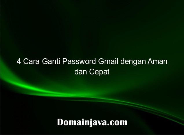 4 Cara Ganti Password Gmail dengan Aman dan Cepat