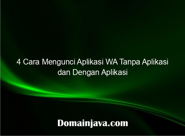 4 Cara Mengunci Aplikasi WA Tanpa Aplikasi dan Dengan Aplikasi