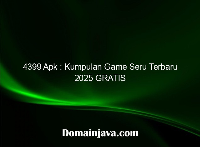 4399 Apk : Kumpulan Game Seru Terbaru 2025 GRATIS