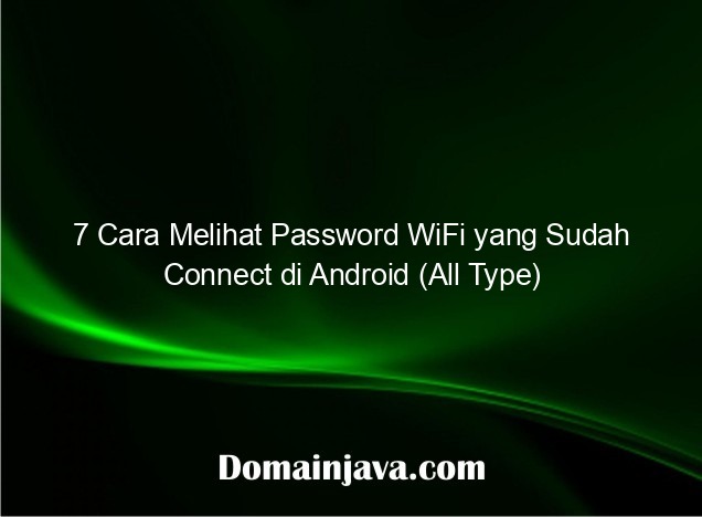 7 Cara Melihat Password WiFi yang Sudah Connect di Android (All Type)