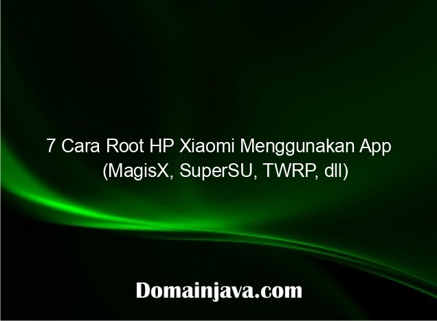 7 Cara Root HP Xiaomi Menggunakan App (MagisX, SuperSU, TWRP, dll)