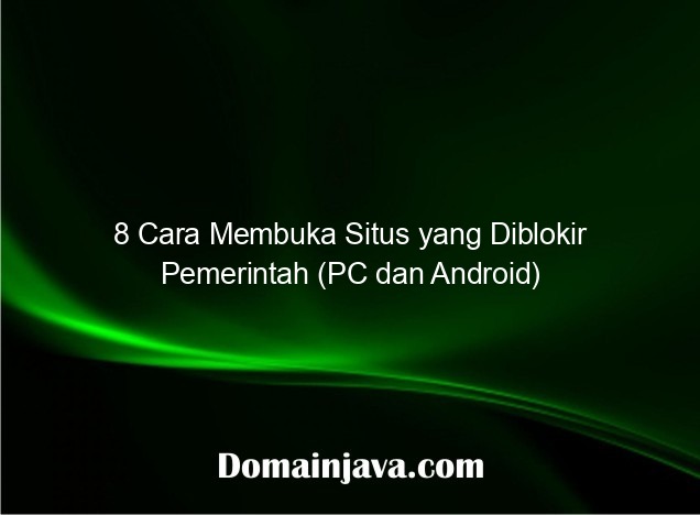 8 Cara Membuka Situs yang Diblokir Pemerintah (PC dan Android)