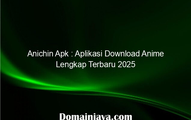 Anichin Apk : Aplikasi Download Anime Lengkap Terbaru 2025